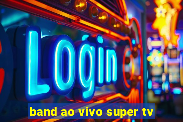 band ao vivo super tv